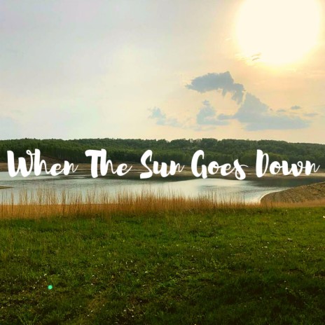 WHEN THE SUN GOES DOWN | Boomplay Music