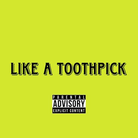 Like A Toothpick | Boomplay Music