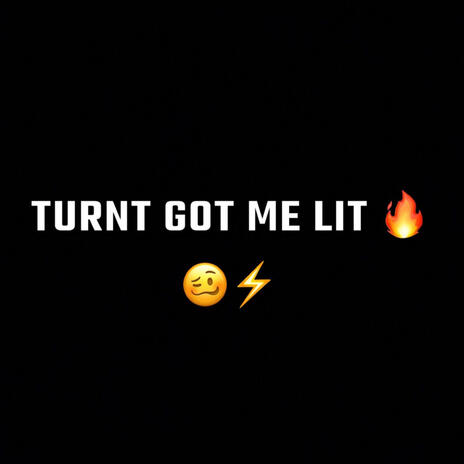 Turnt Got Me Lit | Boomplay Music