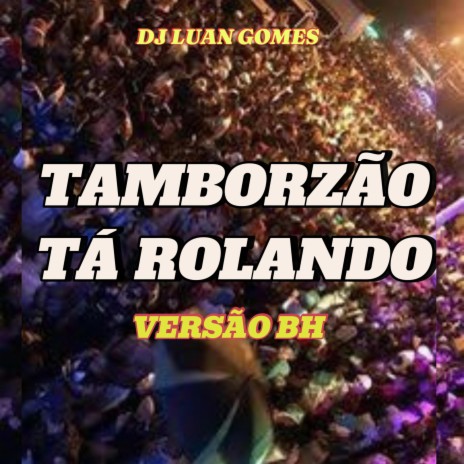 TAMBORZÃO TÁ ROLANDO VERSÃO BH | Boomplay Music