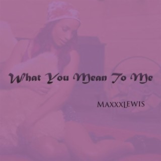 What You Mean to Me