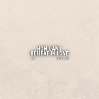 How Can I Believe In Love (Remix)