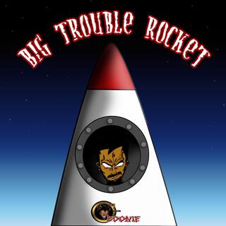 Big Trouble Rocket (I Know You Want It)