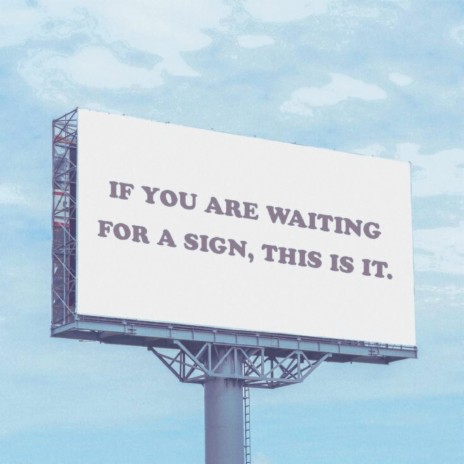 If you're waiting for a sign, this is it | Boomplay Music