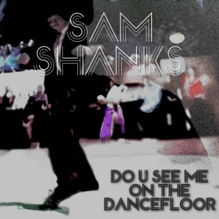 Do U See Me On The Dancefloor?