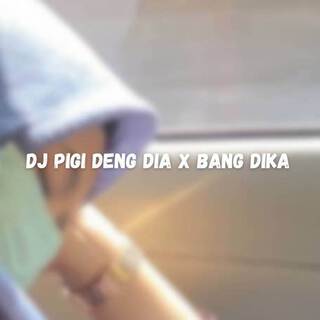 DJ Pigi Deng Dia X Bang Dika