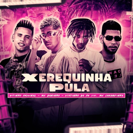 Xerequinha Pula ft. MC Daninho, MC Vertinho da PV & Mc Laranjinha | Boomplay Music