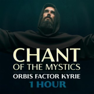 Orbis Factor Kyrie (1 Hour Chant of the Mystics)