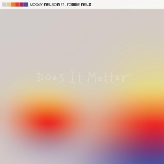 Does It Matter ft. Robbie Nelz lyrics | Boomplay Music