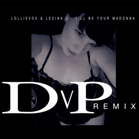 I'll Be Your Madonna (DvP Remix) ft. Lezina J & DvP | Boomplay Music