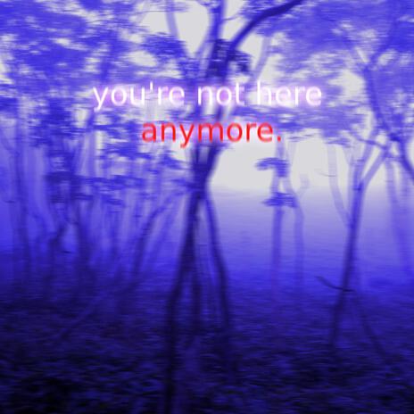 you're not here anymore. | Boomplay Music