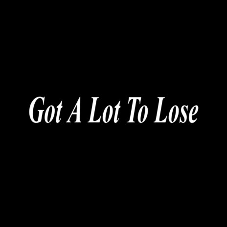 Got A Lot To Lose | Boomplay Music