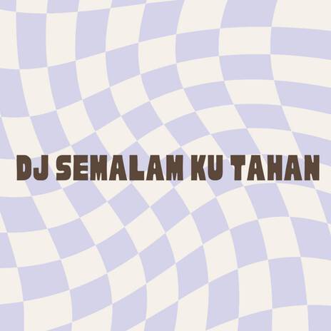 DJ Semalam Ku Tahan | Boomplay Music