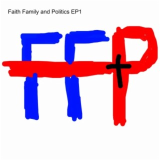 Faith Family and Politics EP1