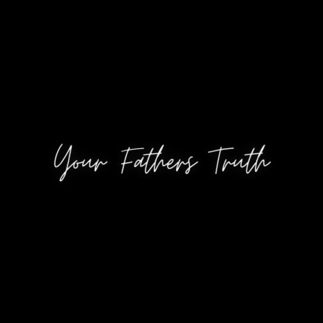 Your Fathers Truth | Boomplay Music