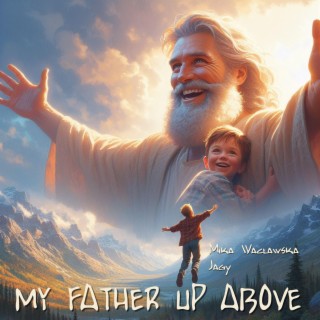 My Father up above ft. Mika Wacławska lyrics | Boomplay Music