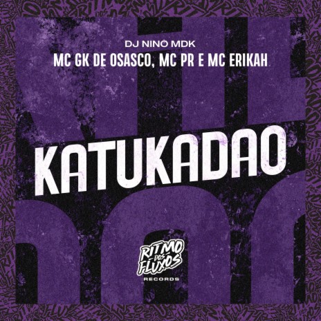 Katukadão ft. MC Erikah, DJ Nino MDK & MC GK de Osasco | Boomplay Music