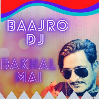 Bajro Dj Bakhal Mai