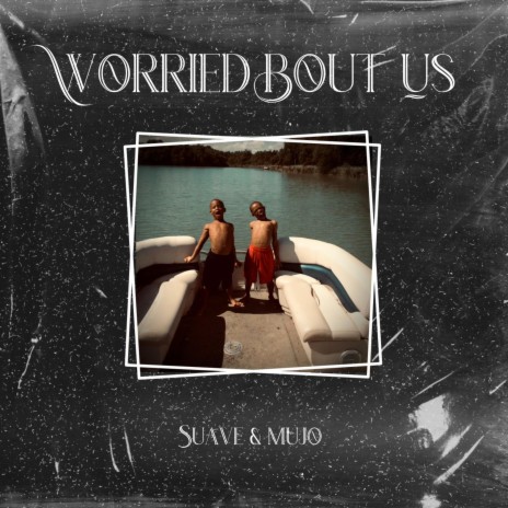 Worried Bout Us ft. Mujo | Boomplay Music