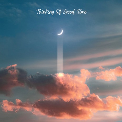 Thinking of Good Time | Boomplay Music