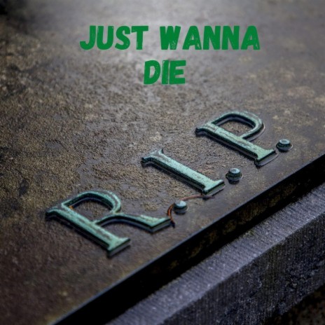 Just Wanna Die | Boomplay Music