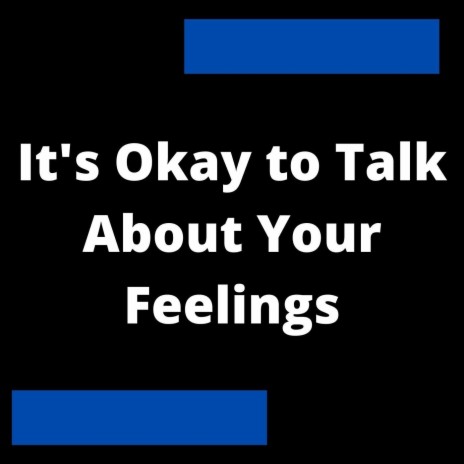 It's Okay to Talk About Your Feelings | Boomplay Music