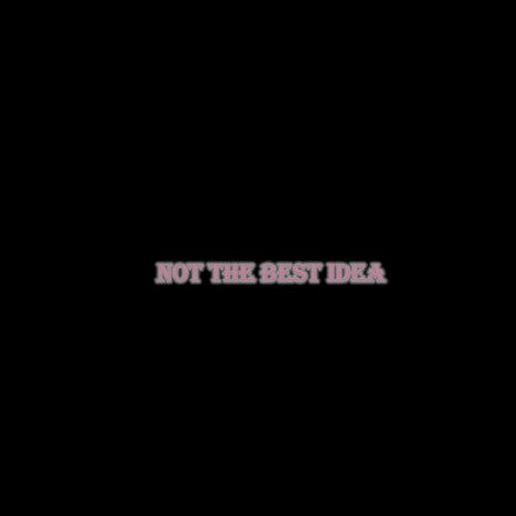 not the best idea | Boomplay Music