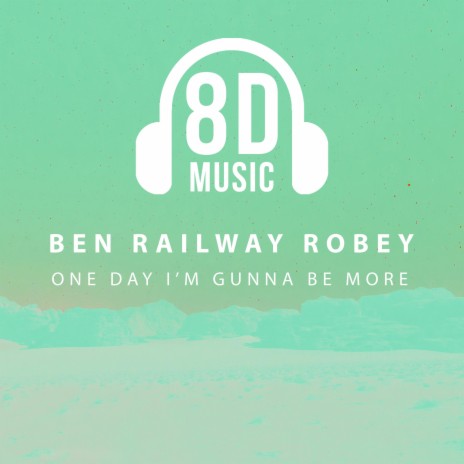 One Day I’m Gunna Be More (8D Audio) ft. Ben Railway Robey | Boomplay Music