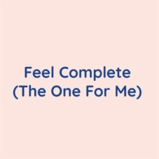 Feel Complete (The One For Me)