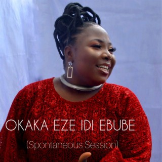 Okaka Eze Idi Ebube (Spontaneous Session Live)
