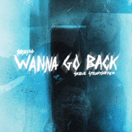 Wanna Go Back ft. Lil Skele & Steadysuffer | Boomplay Music