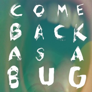 Come Back As A Bug