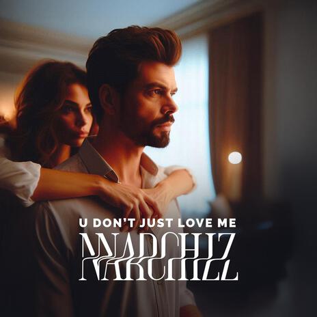 U Don't Just Love Me | Boomplay Music