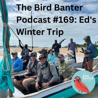 The Bird Banter Podcast #169 Ed's Winter Trip