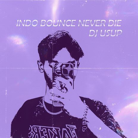 Indo Bounce Never Die | Boomplay Music