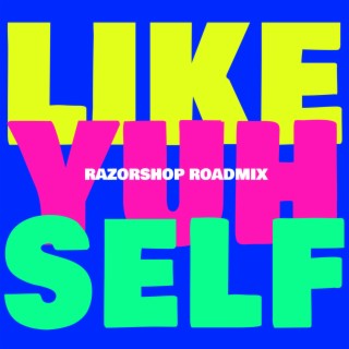 Like Yuh Self (Razorshop Roadmix)