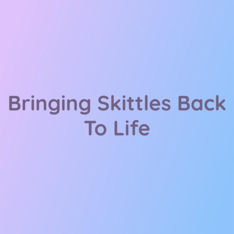 Bringing Skittles Back To Life | Boomplay Music