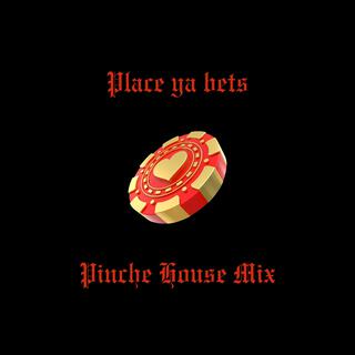 place ya bets (Pinche House mix)