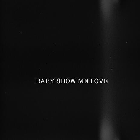 BABY SHOW ME LOVE | Boomplay Music