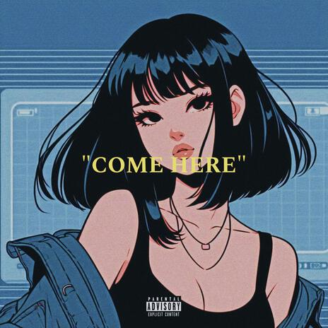 COME HERE! | Boomplay Music