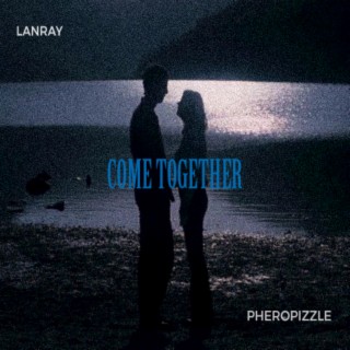 COME TOGETHER (Single Version) ft. Pheropizzle lyrics | Boomplay Music