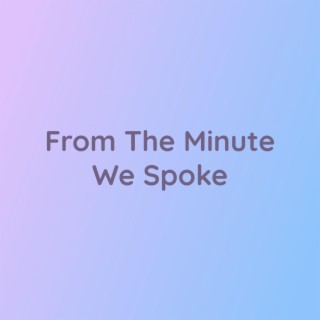 From The Minute We Spoke