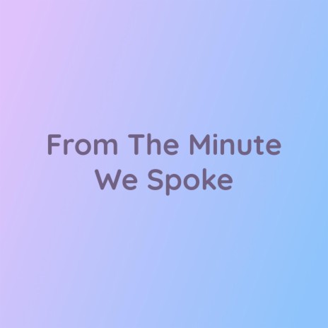 From The Minute We Spoke | Boomplay Music