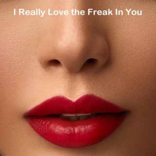 I Really Love the Freak In You