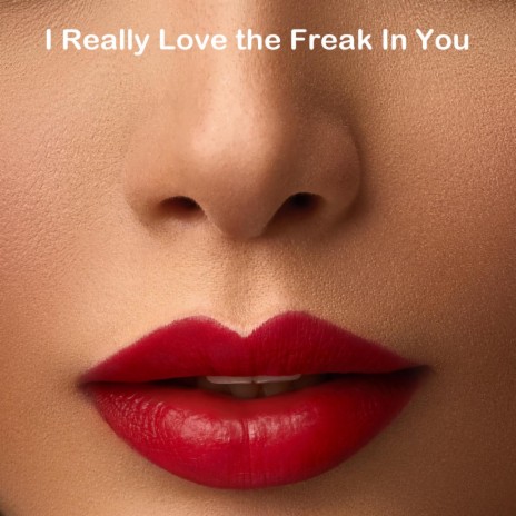 I Really Love the Freak In You | Boomplay Music