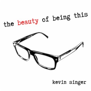 Kevin Singer's The Beauty of Being This
