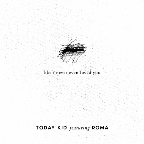like i never even loved you ft. Roma | Boomplay Music