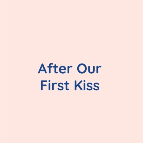 After Our First Kiss | Boomplay Music