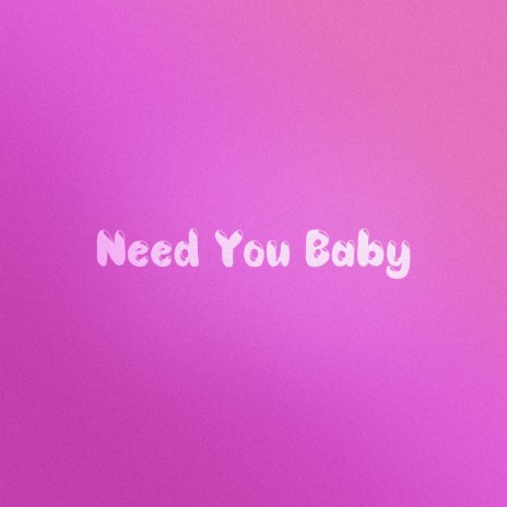 Need You Baby | Boomplay Music