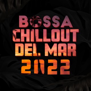 Bossa Chillout del Mar 2022 - Bossa Ibiza Lounge Music and Chill Out Music